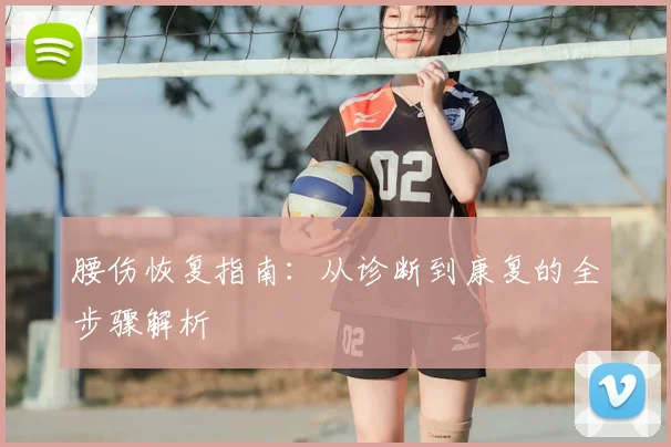 腰伤恢复指南：从诊断到康复的全步骤解析